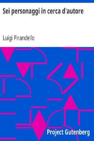 [Gutenberg 18457] • Sei personaggi in cerca d'autore